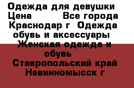 Одежда для девушки › Цена ­ 300 - Все города, Краснодар г. Одежда, обувь и аксессуары » Женская одежда и обувь   . Ставропольский край,Невинномысск г.